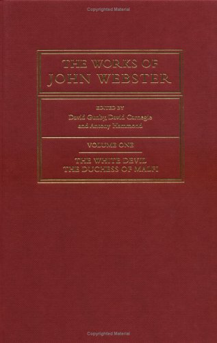 Stock image for The Works of John Webster: Volume 1, The White Devil; The Duchess of Malfi : An Old-Spelling Critical Edition for sale by Asano Bookshop