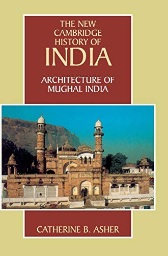 Architecture of Mughal India (The New Cambridge History of India, Vol. 1.4)