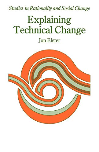 Explaining Technical Change: A Case Study in the Philosophy of Science (Studies in Rationality and Social Change) (9780521270724) by Elster, Jon