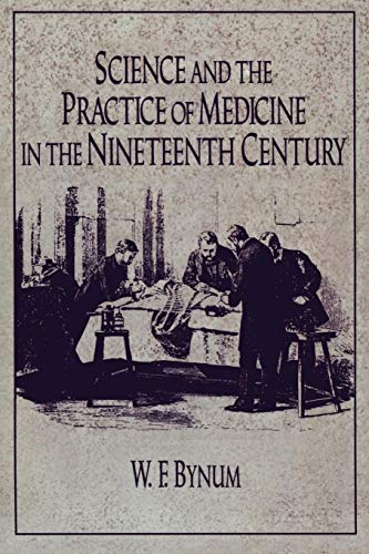 Science and the Practice of Medicine in the Nineteenth Century (Cambridge Studies in the History of Science) (9780521272056) by Bynum, W. F.