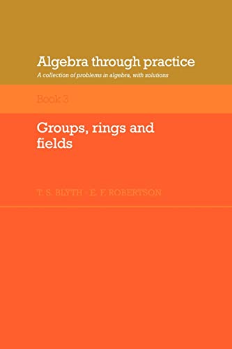Imagen de archivo de Algebra Through Practice - Groups, Rings and Fields Vol. 3 : A Collection of Problems in Algebra with Solutions a la venta por Better World Books