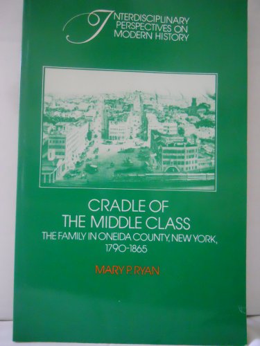 Beispielbild fr Cradle of the Middle Class: The Family in Oneida County, New York, 1790-1865 (Interdisciplinary Perspectives on Modern History) zum Verkauf von Wonder Book