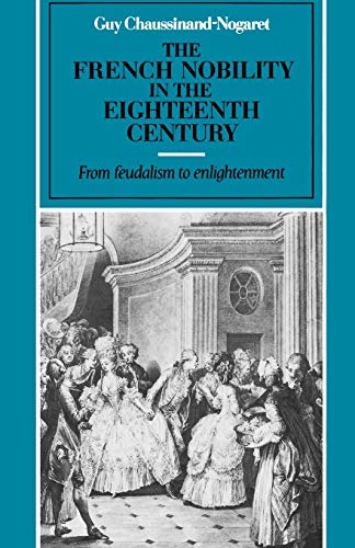 The French Nobility in the Eighteenth Century : From Feudalism to Enlightenment - Guy Chaussinand-Nogaret