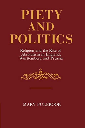 Beispielbild fr Piety and Politics : Religion and the Rise of Absolutism in England, Wurttemberg and Prussia zum Verkauf von Better World Books