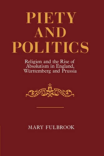 Imagen de archivo de Piety and Politics: Religion and the Rise of Absolutism in England, Wurttemberg and Prussia (Cambridge Paperback Library) a la venta por Open Books