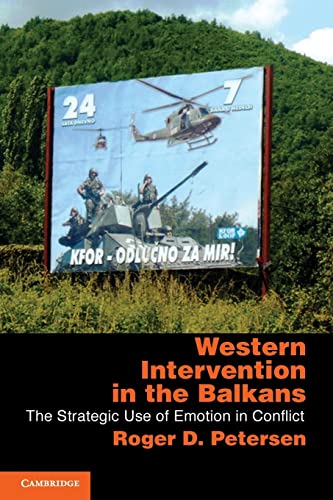 Western Intervention in the Balkans: The Strategic Use of Emotion in Conflict (Cambridge Studies in Comparative Politics) (9780521281263) by Petersen, Roger D.