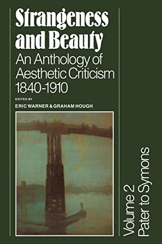 Strangeness and Beauty: An Anthology of Aesthetic Criticism, 1840-1910, Volume 2: Pater to Symons