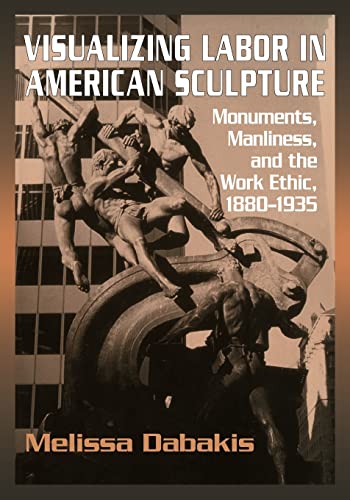 9780521283274: Visualizing Labor in American Sculpture: Monuments, Manliness, and the Work Ethic, 1880-1935