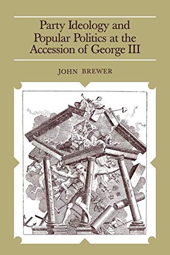 Party Ideology and Popular Politics at the Accession of George III (9780521287012) by Brewer, John