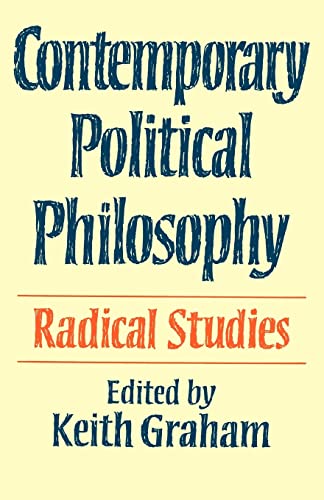Contemporary Political Philosophy: Radical Studies - Graham, Keith [Editor]