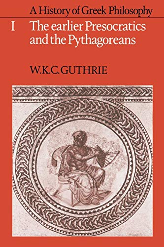 A HISTORY OF GREEK PHILOSOPHY Volume I: the Earlier Presocratics and the Pythagoreans