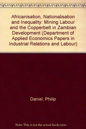 Beispielbild fr Africanisation, Nationalisation and Inequality: Mining Labour and the Copperbelt in Zambian Development (Department of Applied Economics Papers in Industrial Relations and Labour, Series Number 4) zum Verkauf von Powell's Bookstores Chicago, ABAA