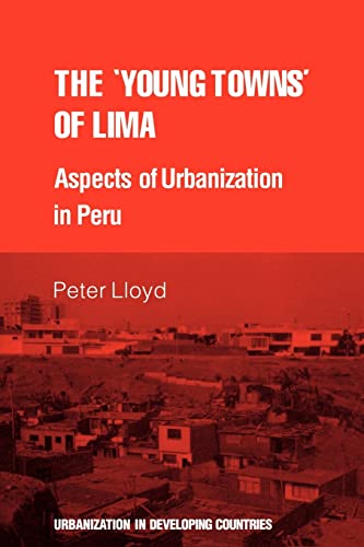 The 'young towns' of Lima: Aspects of urbanization in Peru (Urbanisation in Developing Countries) (9780521296885) by Lloyd, Peter