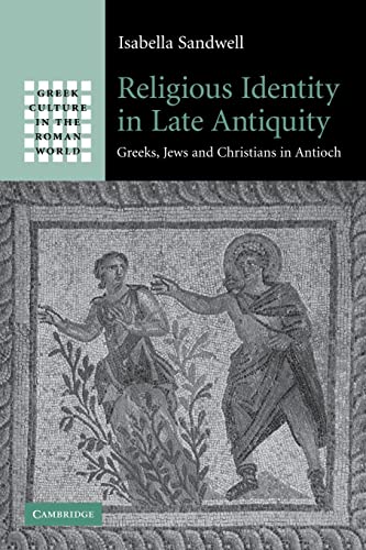 Religious Identity in Late Antiquity: Greeks, Jews and Christians in Antioch (Greek Culture in th...