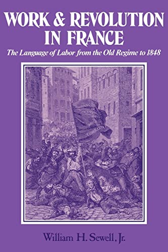 WORK AND REVOLUTION IN FRANCE : THE LANGUAGE OF LABOR FROM THE OLD REGIME TO 1848