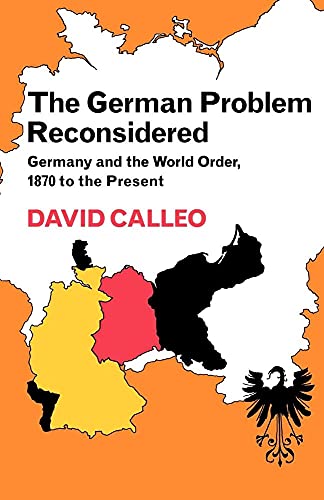 The German Problem Reconsidered / Germany and the World Order 1870 to the Present - David Calleo