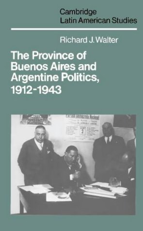 THE PROVINCE OF BUENOS AIRES AND ARGENTINE POLITICS, 1912-1943