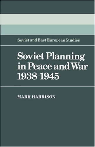 Soviet Planning in Peace and War, 1938â€“1945 (Cambridge Russian, Soviet and Post-Soviet Studies, Series Number 45) (9780521303712) by Harrison, Mark