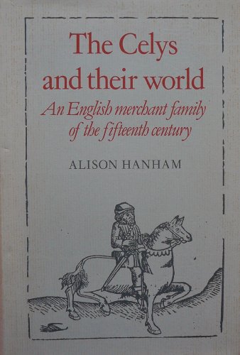 The Celys and their World: An English Merchant Family of the Fifteenth Century