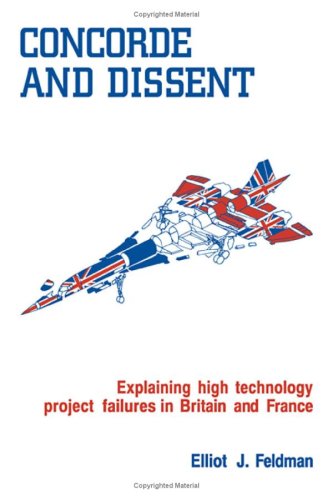 Stock image for Concorde and Dissent : Explaining High Technology Project Failures in Britain and France for sale by Better World Books