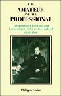 Stock image for The Amateur and the Professional: Antiquarians, Historians and Archaeologists in Victorian England, 1838-1886. for sale by Ted Kottler, Bookseller