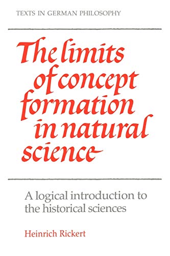 Beispielbild fr The Limits of Concept Formation in Natural Science: A Logical Introduction to the Historical Sciences (Abridged Edition) (Texts in German Philosophy) zum Verkauf von Powell's Bookstores Chicago, ABAA