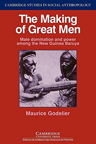 Stock image for The Making of Great Men: Male Domination and Power among the New Guinea Baruya: 56 (Cambridge Studies in Social and Cultural Anthropology, Series Number 56) for sale by WorldofBooks