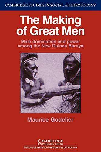 The Making of Great Men Male Domination and Power Among the New Guinea Baruya