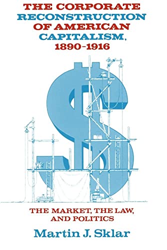 Beispielbild fr The Corporate Reconstruction of American Capitalism, 1890-1916: The Market, the Law, and Politics zum Verkauf von ThriftBooks-Dallas