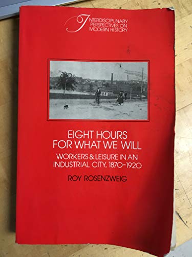 9780521313971: Eight Hours for What We Will: Workers and Leisure in an Industrial City, 1870–1920 (Interdisciplinary Perspectives on Modern History)