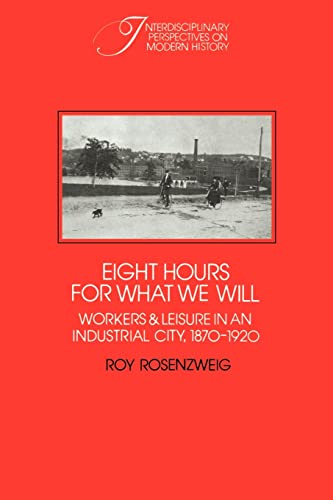 Stock image for Eight Hours for What We Will: Workers and Leisure in an Industrial City, 1870 - 1920 for sale by N. Fagin Books