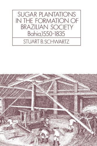 Sugar Plantations in the Formation of Brazilian Society: Bahia, 1550â€“1835 (Cambridge Latin American Studies, Series Number 52) (9780521313995) by Schwartz, Stuart B.