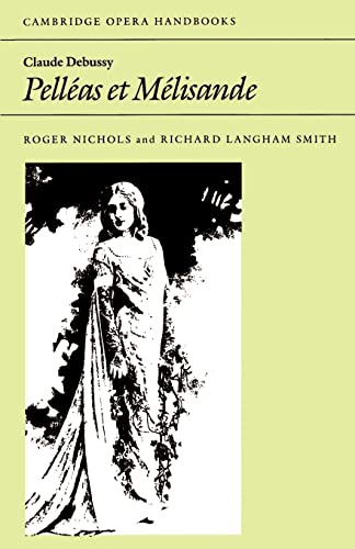 Claude Debussy: PellÃ©as et MÃ©lisande (Cambridge Opera Handbooks) (9780521314466) by Nichols, Roger; Smith, Richard Langham