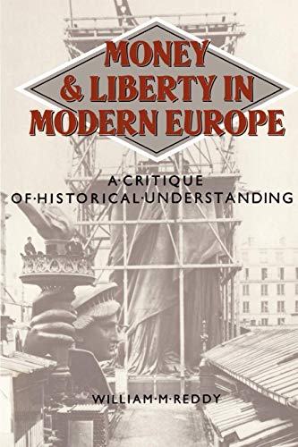 Money and Liberty in Modern Europe : A Critique of Historical Understanding - William M. Reddy