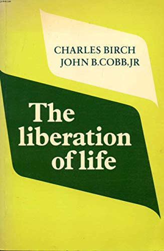 The Liberation of Life: From the Cell to the Community (9780521315142) by Birch, Charles; Cobb, John B.