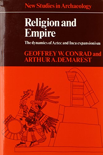 Religion and Empire: The Dynamics of Aztec and Inca Expansionism (New Studies in Archaeology) (9780521318969) by Conrad, Geoffrey W.; Demarest, Arthur A.