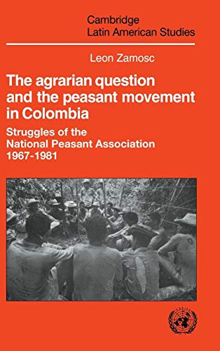 Stock image for THE AGRARIAN QUESTION AND THE PEASANT MOVEMENT IN COLOMBIA. STRUGGLES OF THE NATIONAL PEASANT ASSOCIATION, 1967-1981 for sale by Libros Latinos