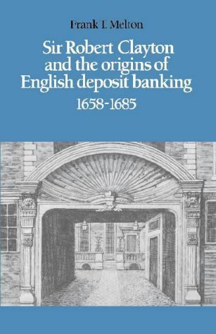 9780521320399: Sir Robert Clayton and the Origins of English Deposit Banking 1658–1685