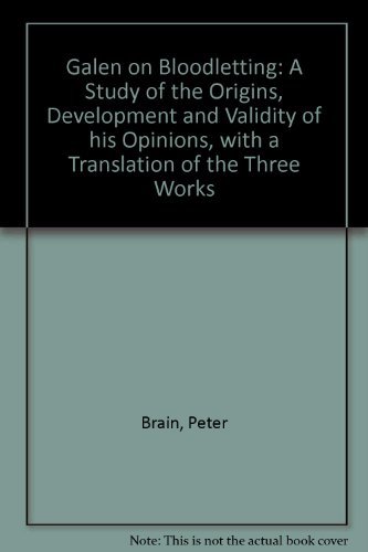 GALEN ON BLOODLETTING A Study of the Origins, Development and Validity of his Opinions, with a Tr...