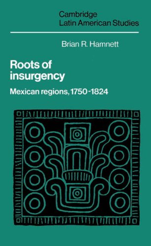 Roots of Insurgency: Mexican Regions, 1750–1824