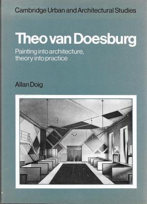 Stock image for Theo Van Doesburg: Painting into Architecture, Theory into Practice for sale by Atticus Books