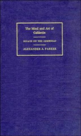 The Mind and Art of CalderÃ³n: Essays on the Comedias (Major European Authors Series) (9780521323345) by Parker, Alexander Augustine