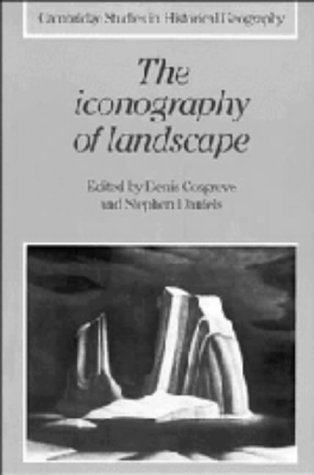 9780521324373: The Iconography of Landscape: Essays on the Symbolic Representation, Design and Use of Past Environments (Cambridge Studies in Historical Geography, Series Number 9)