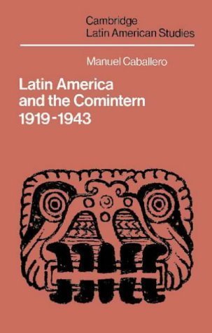 Latin America and the Comintern, 1919–1943 (Cambridge Latin American Studies, Series Number 60)