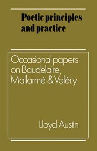 9780521327374: Poetic Principles and Practice: Occasional Papers on Baudelaire, Mallarm and Valry