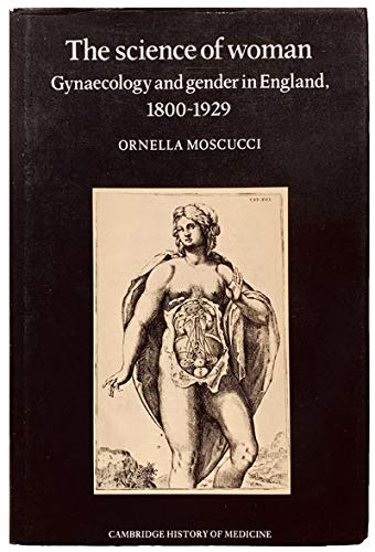 Stock image for The Science of Woman: Gynaecology and Gender in England, 1800?1929 (Cambridge Studies in the History of Medicine) for sale by Stony Hill Books