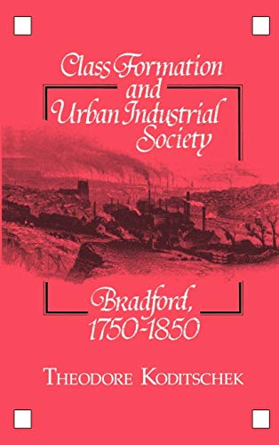 Beispielbild fr Class Formation and Urban Industrial Society : Bradford, 1750-1850 zum Verkauf von Better World Books