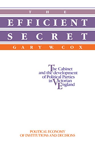 Stock image for The Efficient Secret: The Cabinet and the Development of Political Parties in Victorian England (Political Economy of Institutions and Decisions) for sale by Solr Books