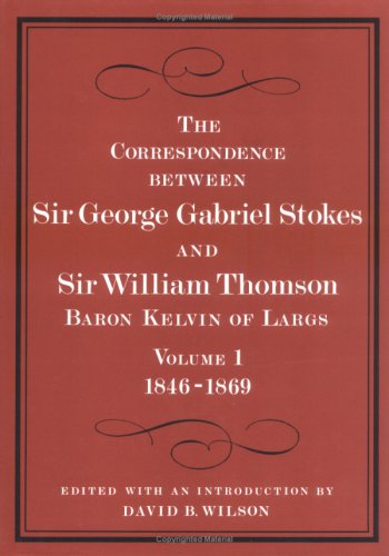 Beispielbild fr The Correspondence between Sir George Gabriel Stokes and Sir William Thomson, Baron Kelvin of Largs zum Verkauf von Atticus Books