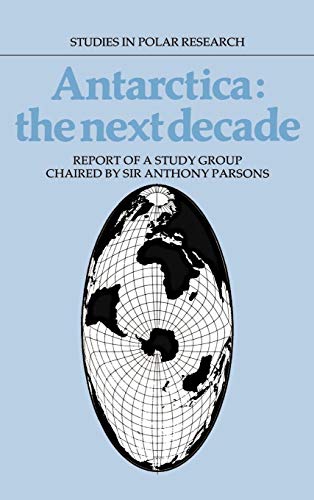 Stock image for Antarctica: The Next Decade: Report of a Group Study Chaired by Sir Anthony Parsons (Studies in Polar Research) for sale by AwesomeBooks